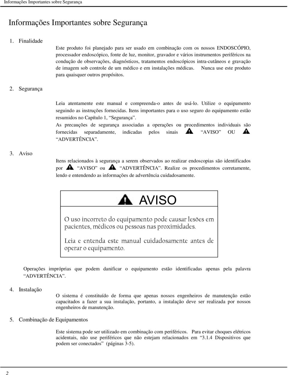 observações, diagnósticos, tratamentos endoscópicos intra-cutâneos e gravação de imagem sob controle de um médico e em instalações médicas. Nunca use este produto para quaisquer outros propósitos. 2.