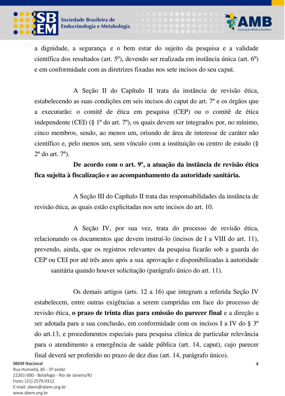 A Seção II do Capítulo II trata da instância de revisão ética, estabelecendo as suas condições em seis incisos do caput do art.