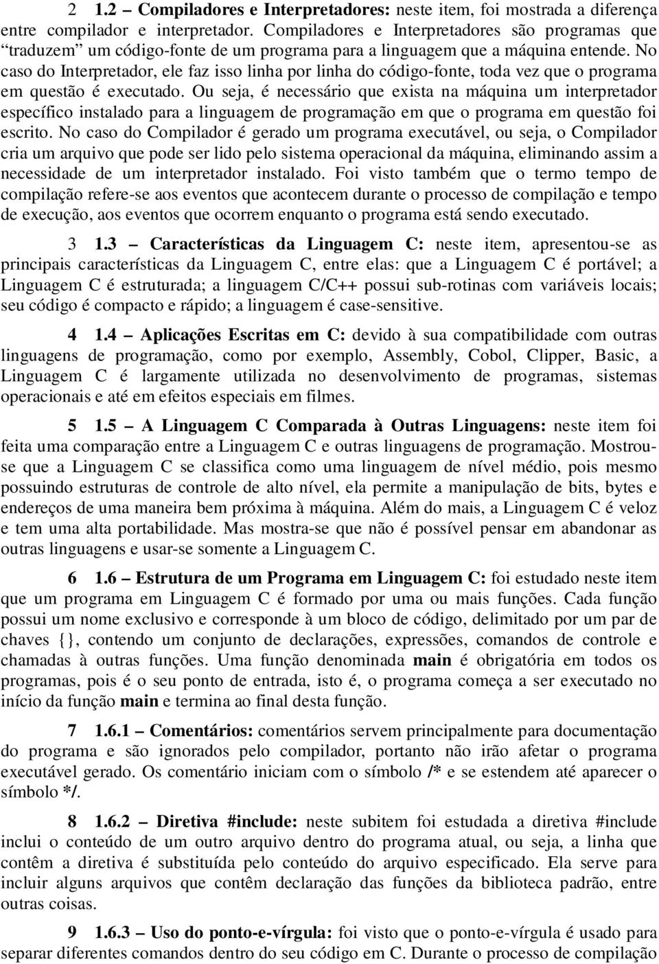 No caso do Interpretador, ele faz isso linha por linha do código-fonte, toda vez que o programa em questão é executado.