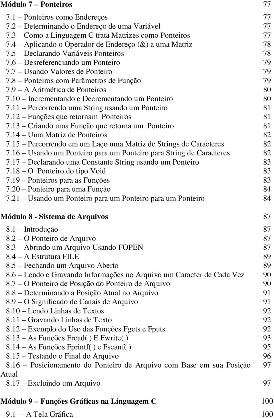 8 Ponteiros com Parâmetros de Função 79 7.9 A Aritmética de Ponteiros 80 7.10 Incrementando e Decrementando um Ponteiro 80 7.11 Percorrendo uma String usando um Ponteiro 81 7.