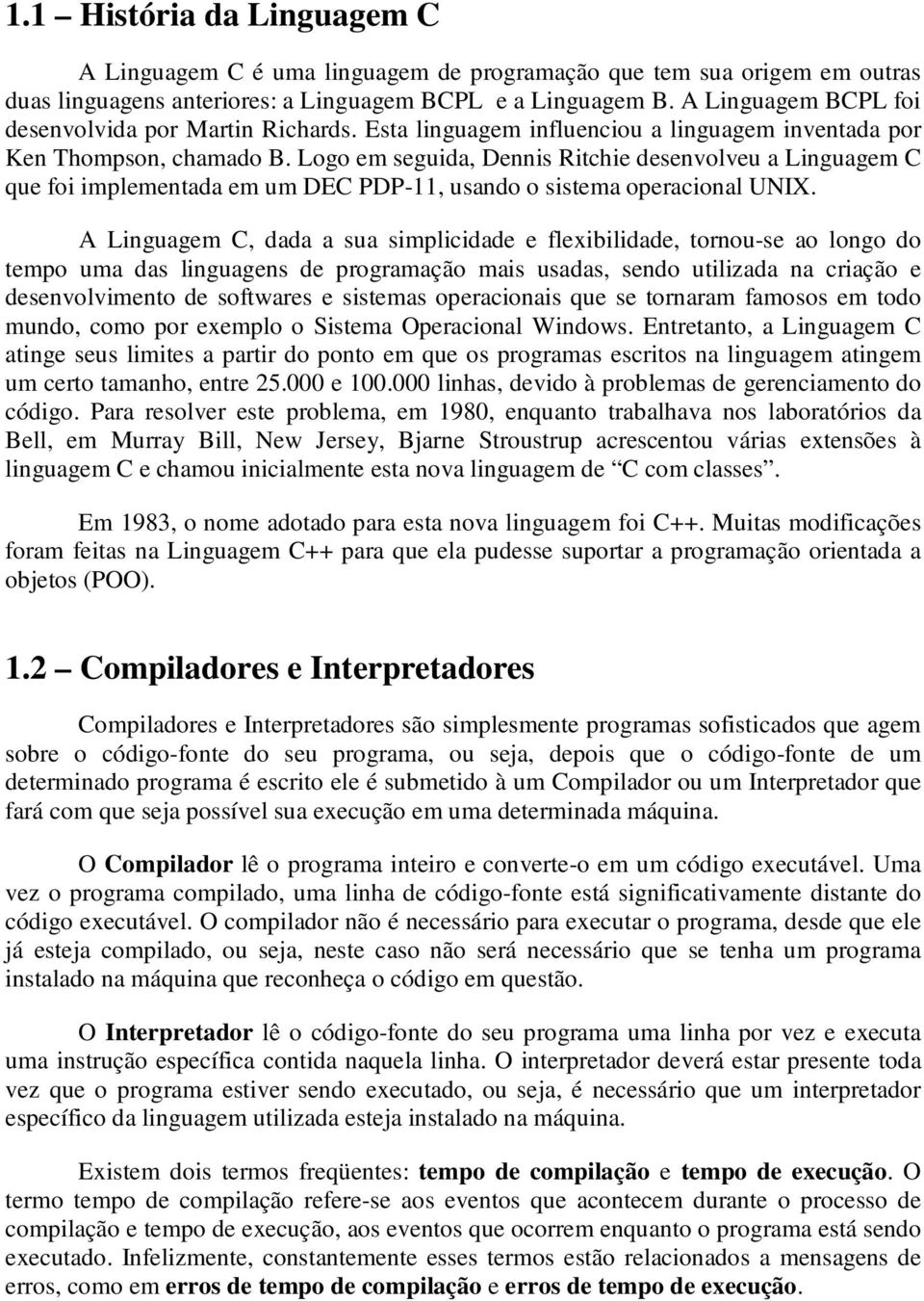 Logo em seguida, Dennis Ritchie desenvolveu a Linguagem C que foi implementada em um DEC PDP-11, usando o sistema operacional UNIX.