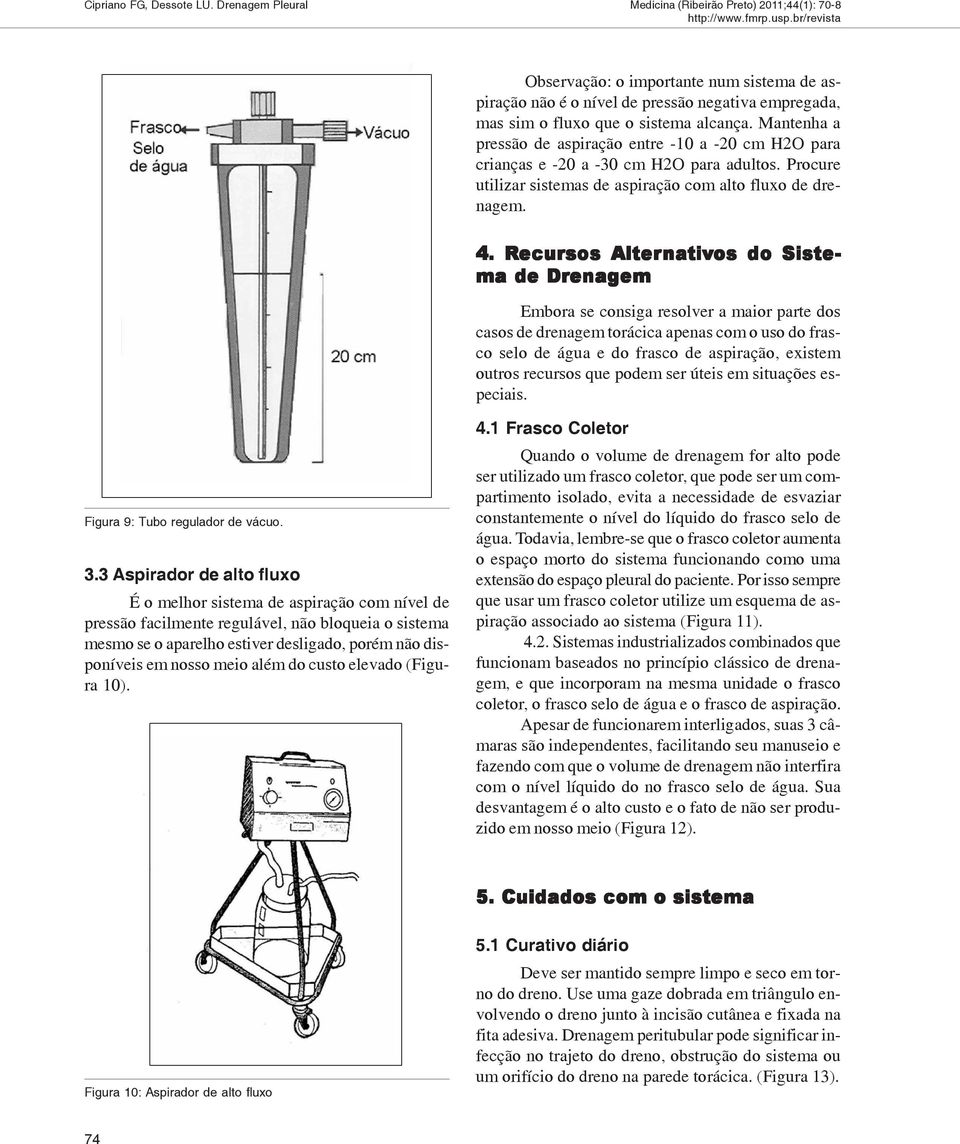 Recur ecursos Alterna nati tivos os do Siste- ma de Drenagem Embora se consiga resolver a maior parte dos casos de drenagem torácica apenas com o uso do frasco selo de água e do frasco de aspiração,