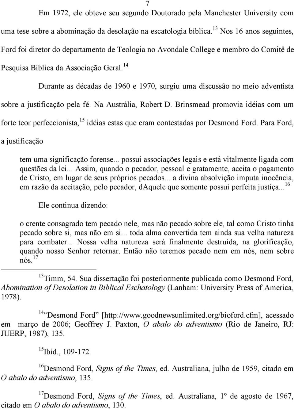 14 Durante as décadas de 1960 e 1970, surgiu uma discussão no meio adventista sobre a justificação pela fé. Na Austrália, Robert D.