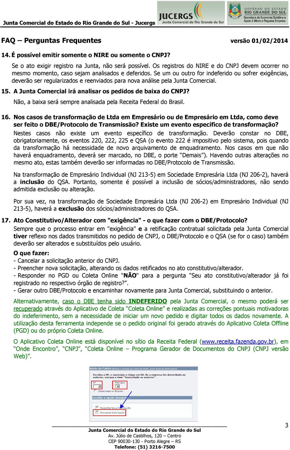 Se um ou outro for indeferido ou sofrer exigências, deverão ser regularizados e reenviados para nova análise pela Junta Comercial. 15. A Junta Comercial irá analisar os pedidos de baixa do CNPJ?