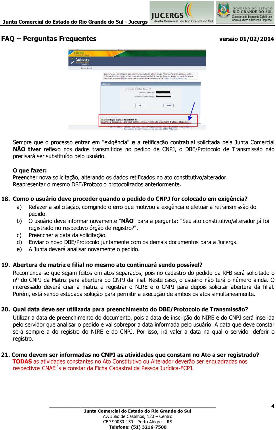 Reapresentar o mesmo DBE/Protocolo protocolizados anteriormente. 18. Como o usuário deve proceder quando o pedido do CNPJ for colocado em exigência?