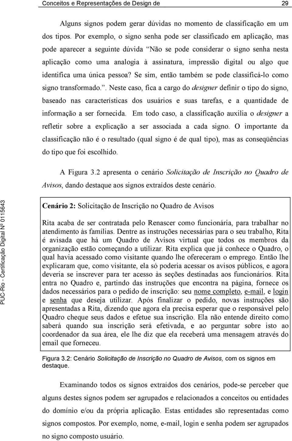 digital ou algo que identifica uma única pessoa? Se sim, então também se pode classificá-lo como signo transformado.