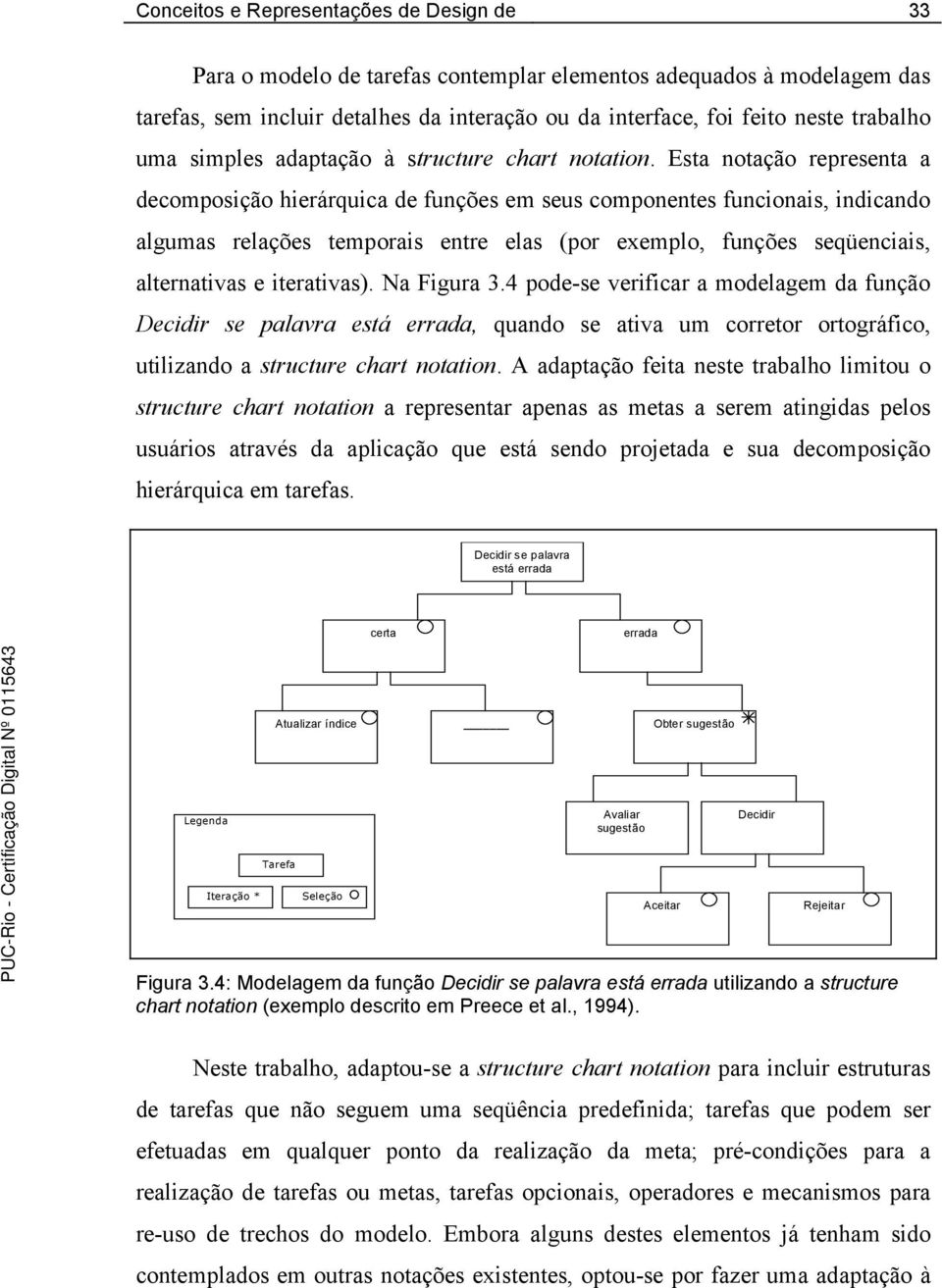 Esta notação representa a decomposição hierárquica de funções em seus componentes funcionais, indicando algumas relações temporais entre elas (por exemplo, funções seqüenciais, alternativas e