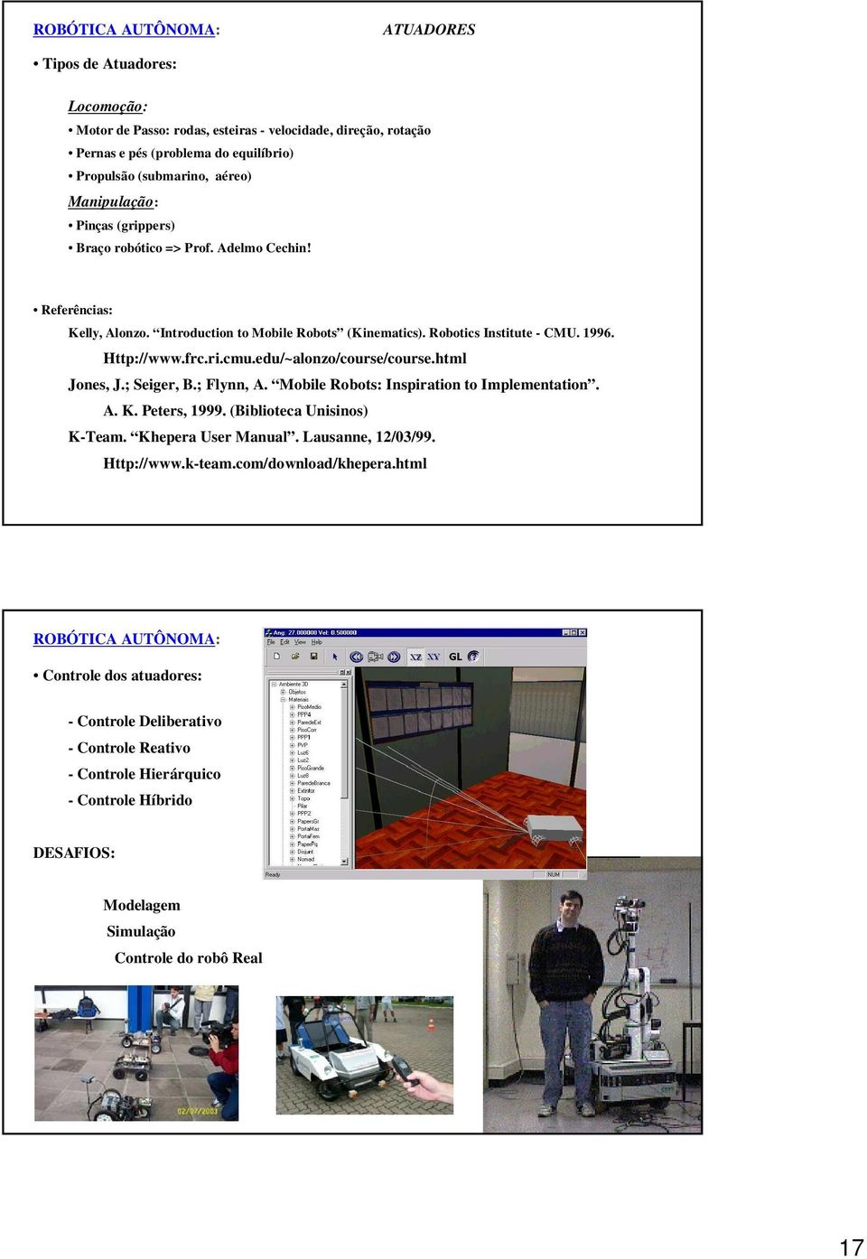 edu/~alonzo/course/course.html Jones, J.; Seiger, B.; Flynn, A. Mobile Robots: Inspiration to Implementation. A. K. Peters, 1999. (Biblioteca Unisinos) K-Team. Khepera User Manual. Lausanne, 12/03/99.