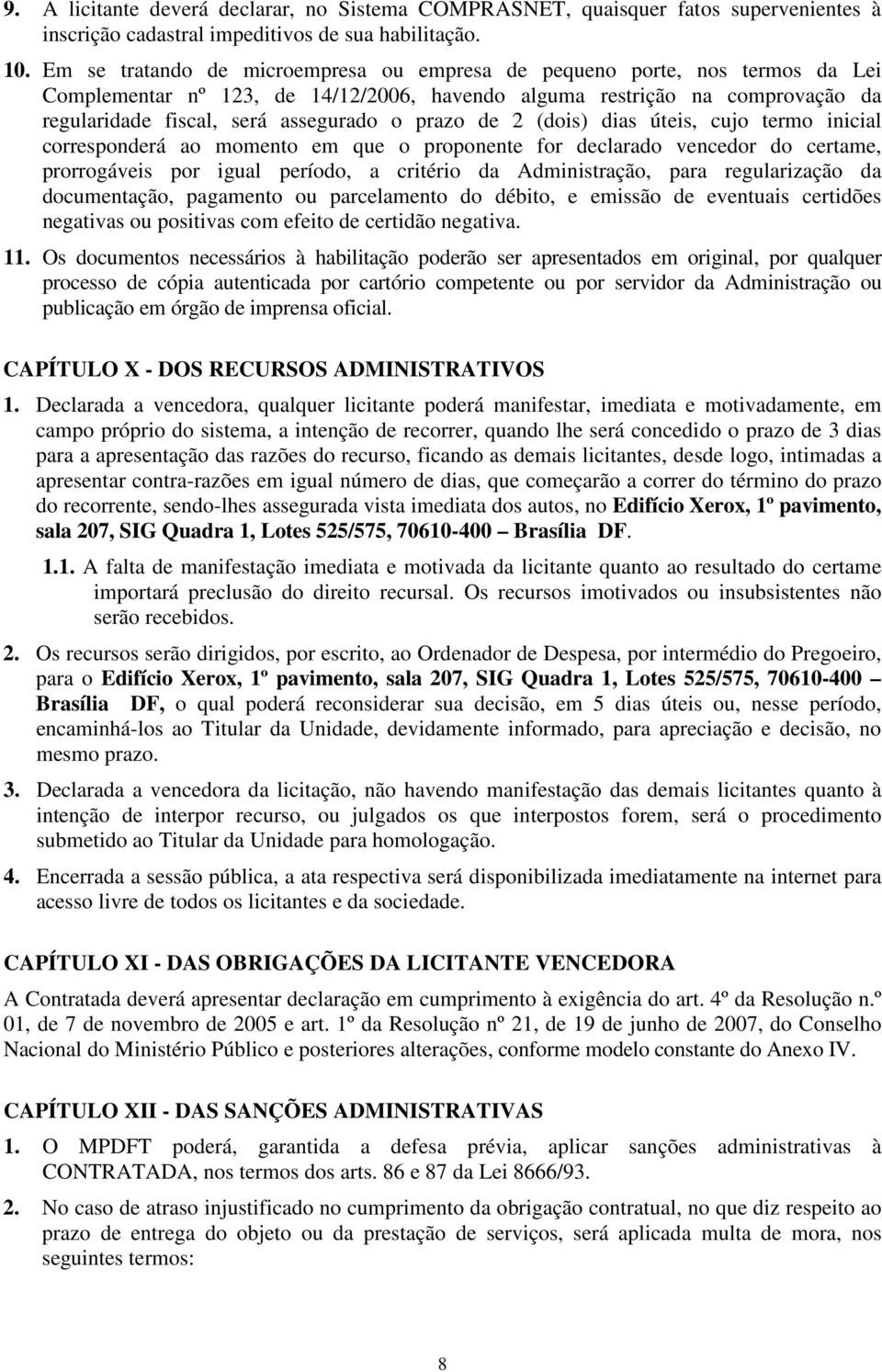 prazo de 2 (dois) dias úteis, cujo termo inicial corresponderá ao momento em que o proponente for declarado vencedor do certame, prorrogáveis por igual período, a critério da Administração, para