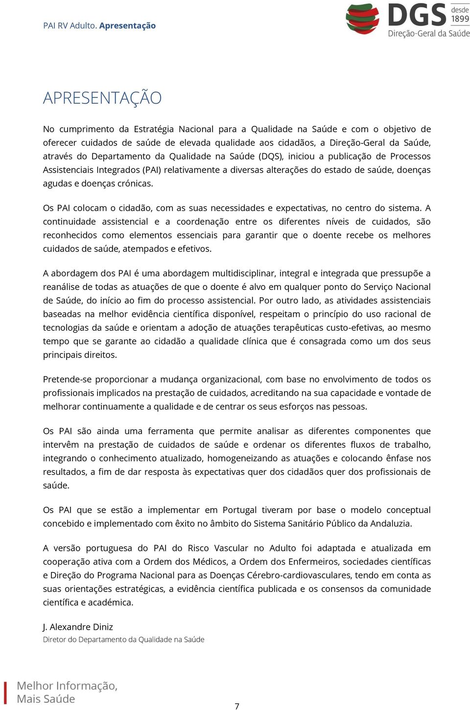 através do Departamento da Qualidade na Saúde (DQS), iniciou a publicação de Processos Assistenciais Integrados (PAI) relativamente a diversas alterações do estado de saúde, doenças agudas e doenças