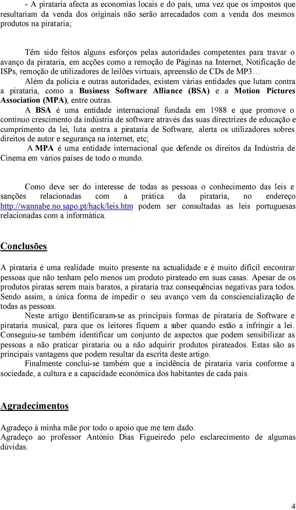 apreensão de CDs de MP3 Além da polícia e outras autoridades, existem várias entidades que lutam contra a pirataria, como a Business Software Alliance (BSA) e a Motion Pictures Association (MPA),