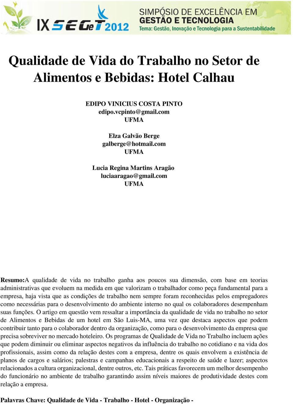 com UFMA Resumo:A qualidade de vida no trabalho ganha aos poucos sua dimensão, com base em teorias administrativas que evoluem na medida em que valorizam o trabalhador como peça fundamental para a