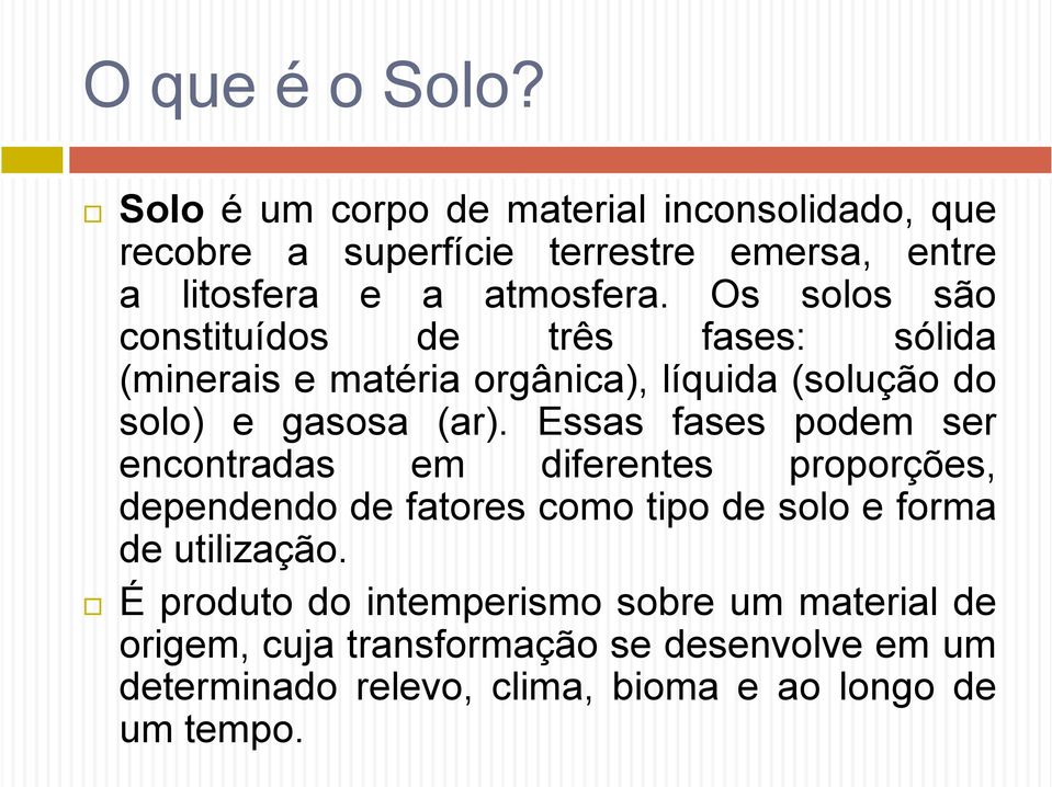 Os solos são constituídos de três fases: sólida (minerais e matéria orgânica), líquida (solução do solo) e gasosa (ar).