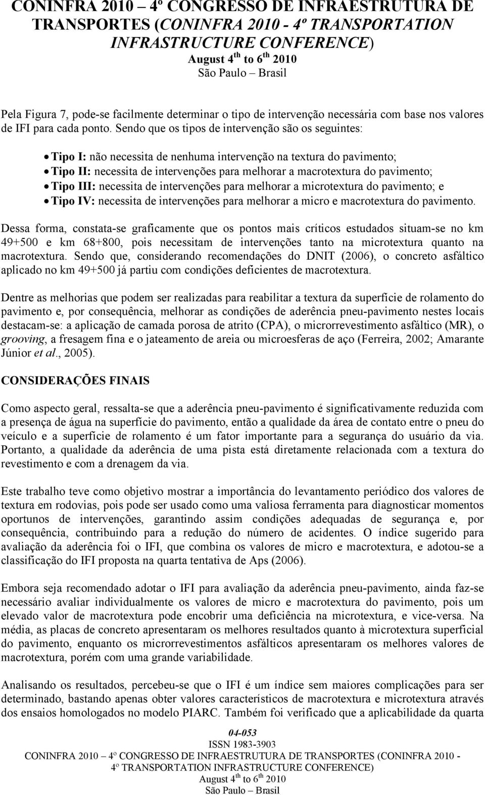 Tipo III: necessita de intervenções para melhorar a microtextura do pavimento; e Tipo IV: necessita de intervenções para melhorar a micro e macrotextura do pavimento.