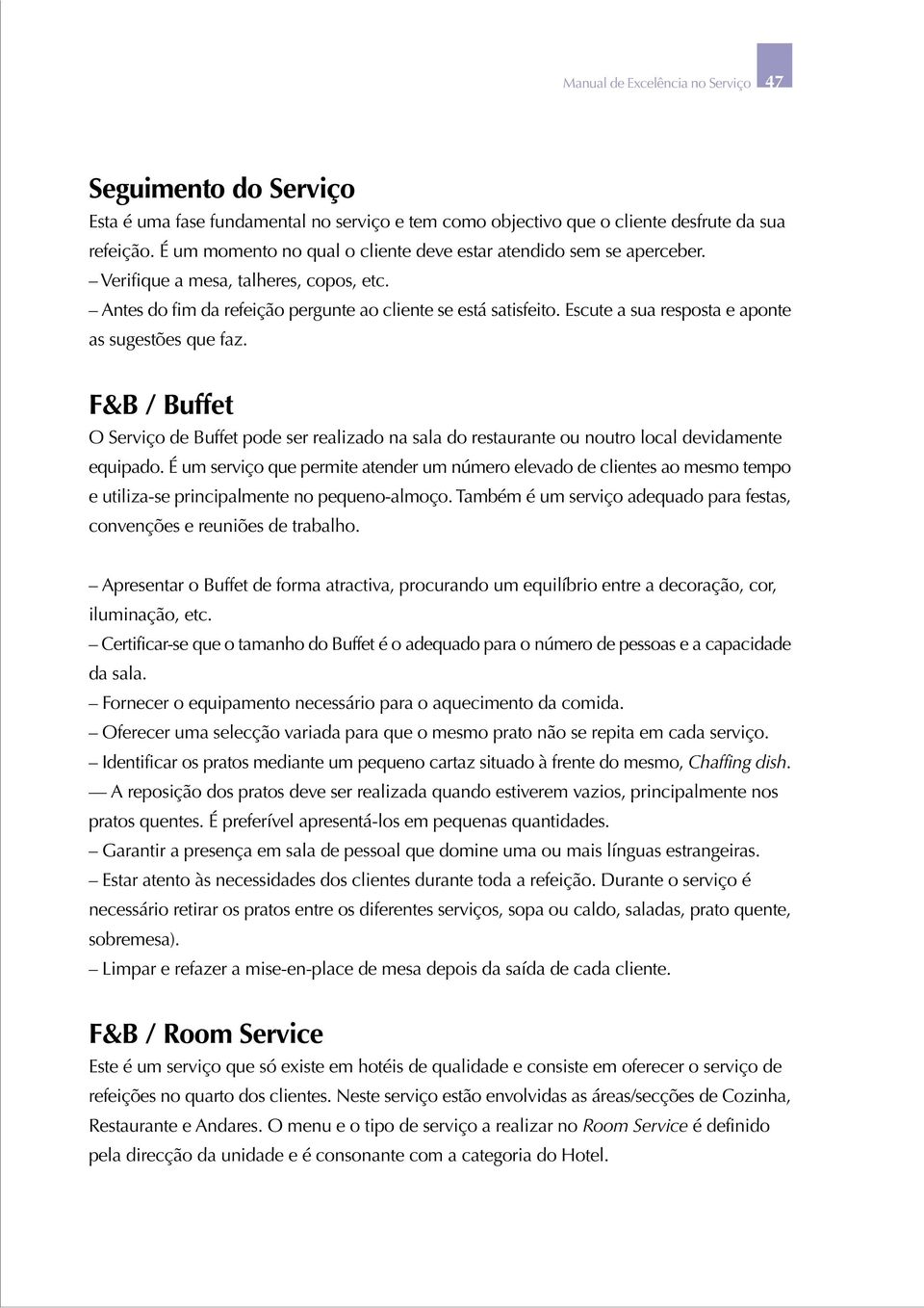 Escute a sua resposta e aponte as sugestões que faz. F&B / Buffet O Serviço de Buffet pode ser realizado na sala do restaurante ou noutro local devidamente equipado.