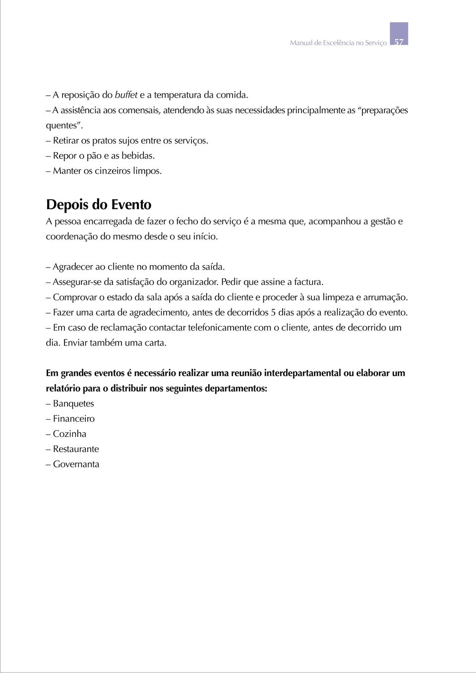 Depois do Evento A pessoa encarregada de fazer o fecho do serviço é a mesma que, acompanhou a gestão e coordenação do mesmo desde o seu início. Agradecer ao cliente no momento da saída.