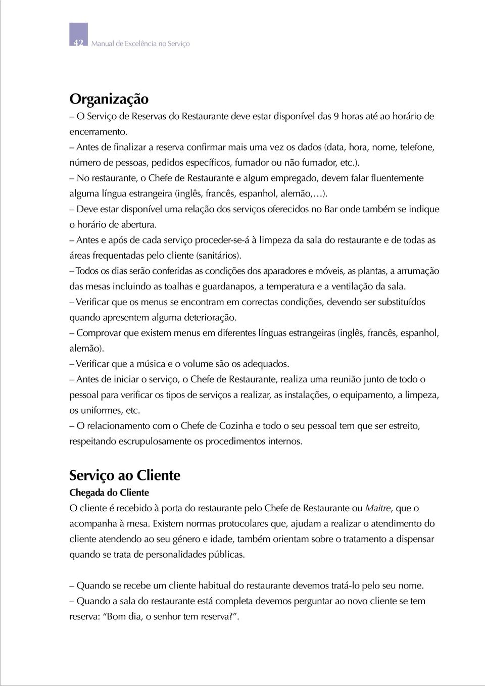 No restaurante, o Chefe de Restaurante e algum empregado, devem falar fluentemente alguma língua estrangeira (inglês, francês, espanhol, alemão, ).