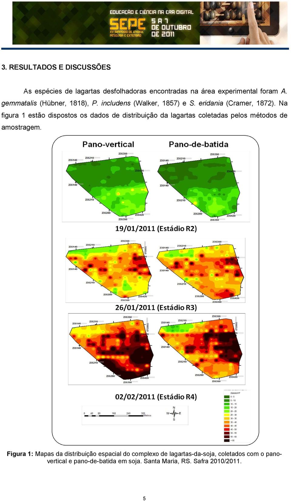 Na figura 1 estão dispostos os dados de distribuição da lagartas coletadas pelos métodos de amostragem.