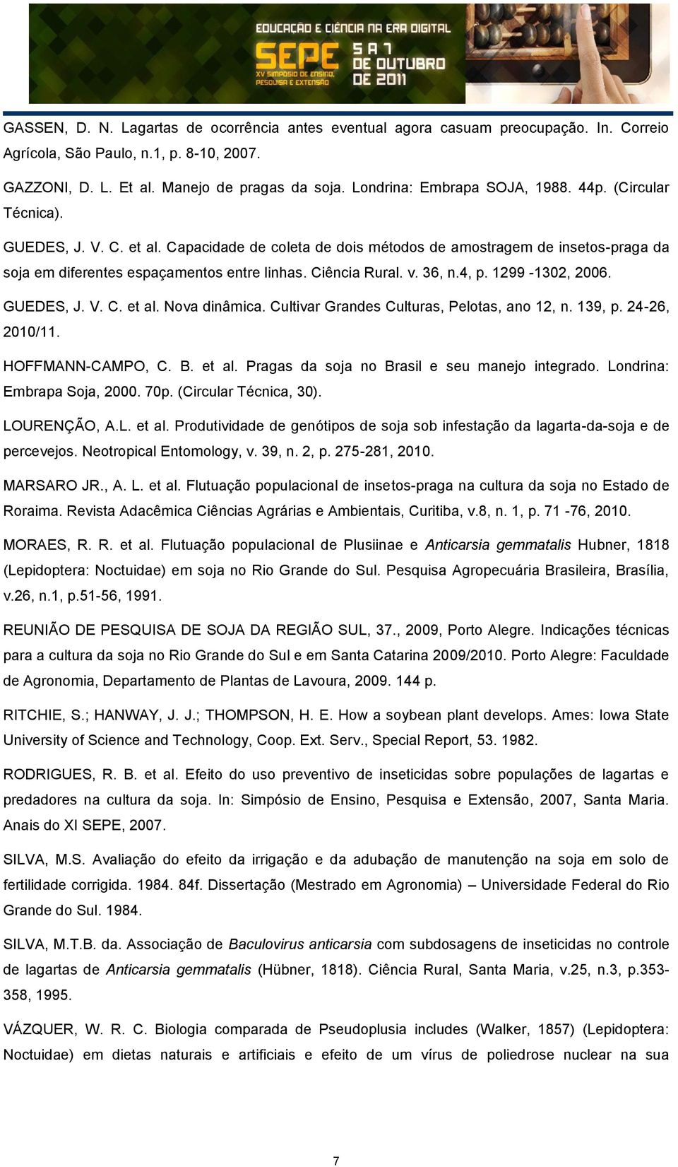 Ciência Rural. v. 36, n.4, p. 1299-1302, 2006. GUEDES, J. V. C. et al. Nova dinâmica. Cultivar Grandes Culturas, Pelotas, ano 12, n. 139, p. 24-26, 2010/11. HOFFMANN-CAMPO, C. B. et al. Pragas da soja no Brasil e seu manejo integrado.