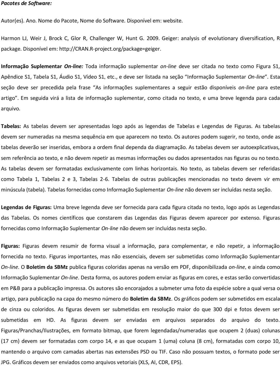 Informação Suplementar On-line: Toda informação suplementar on-line deve ser citada no texto como Figura S1, Apêndice S1, Tabela S1, Áudio S1, Vídeo S1, etc.