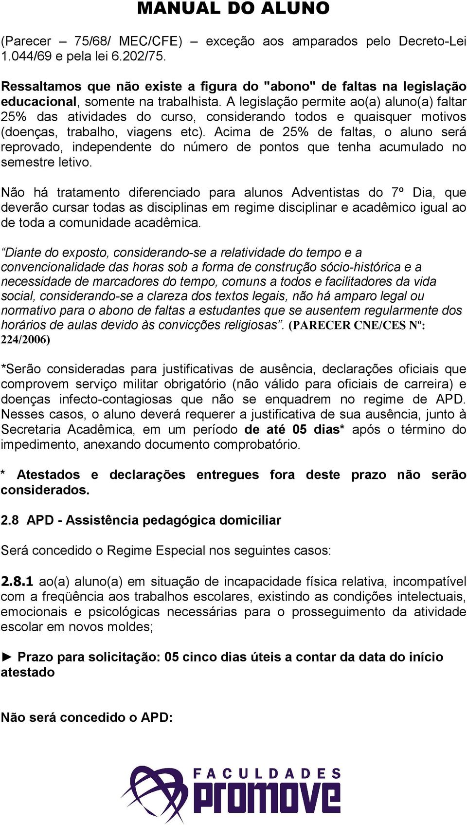 A legislação permite ao(a) aluno(a) faltar 25% das atividades do curso, considerando todos e quaisquer motivos (doenças, trabalho, viagens etc).