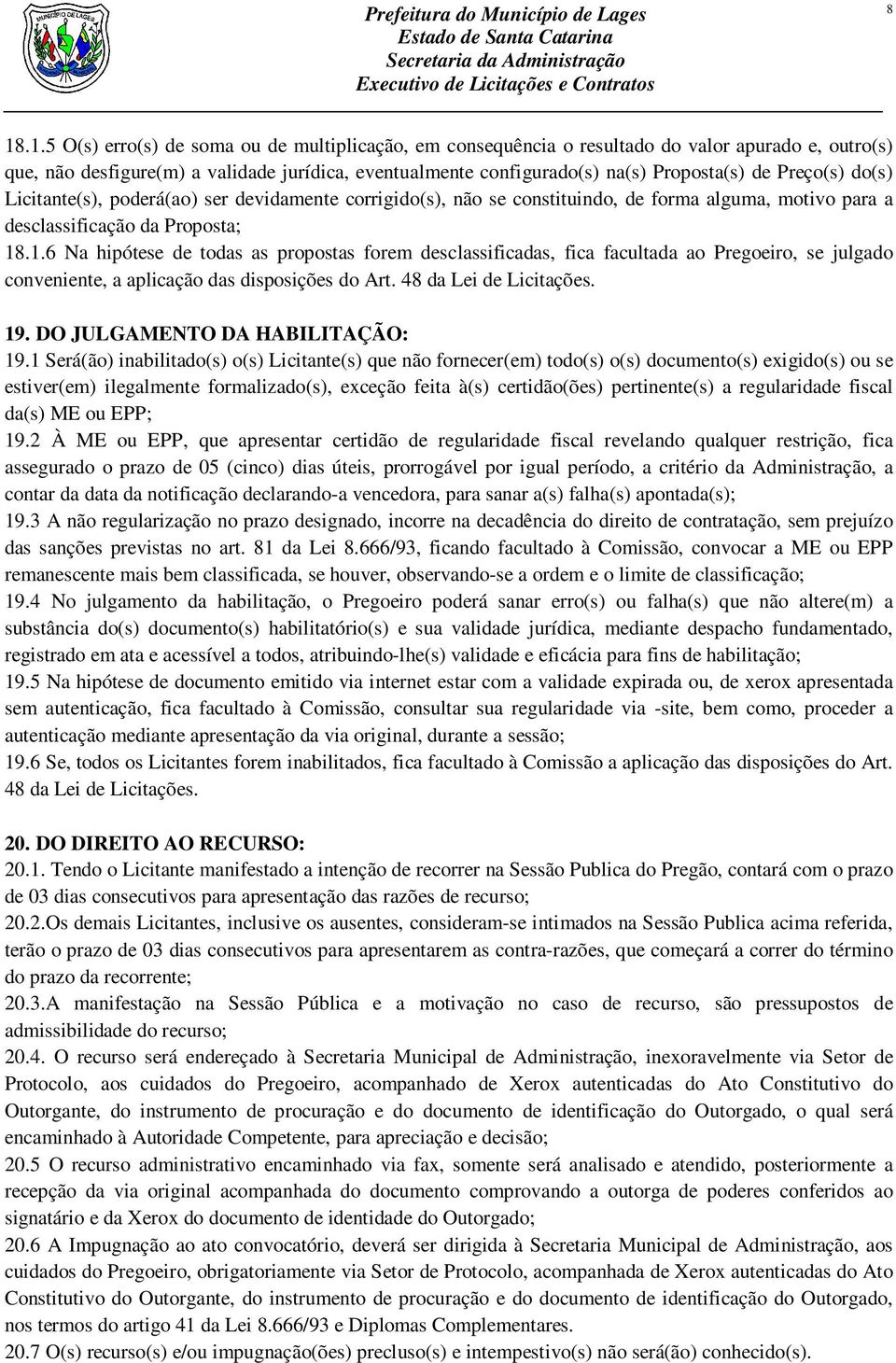 .1.6 Na hipótese de todas as propostas forem desclassificadas, fica facultada ao Pregoeiro, se julgado conveniente, a aplicação das disposições do Art. 48 da Lei de Licitações. 19.