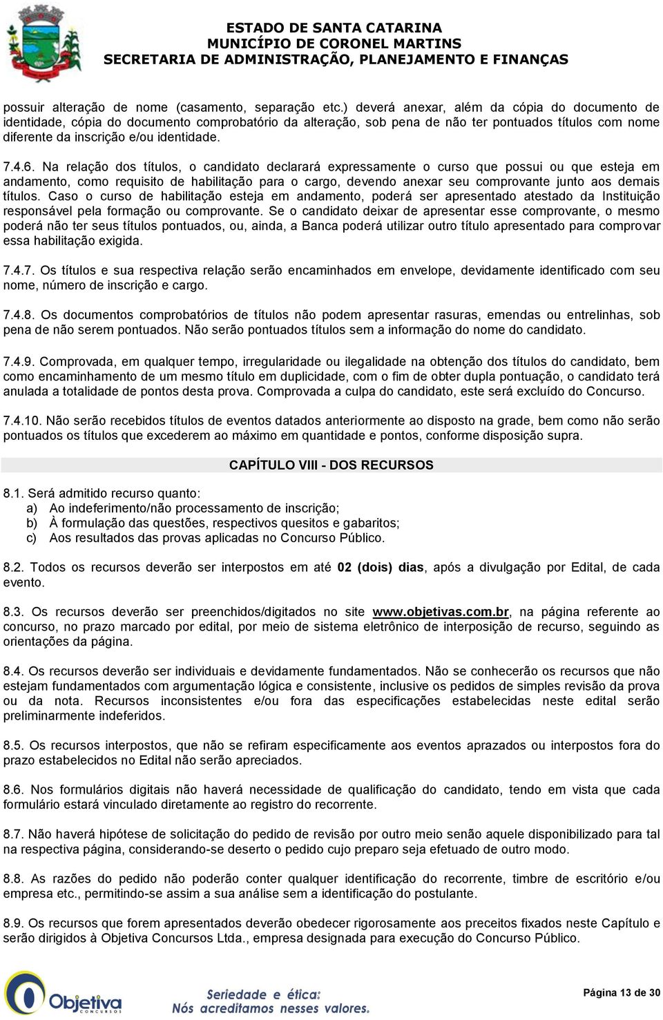 Na relação dos títulos, o candidato declarará expressamente o curso que possui ou que esteja em andamento, como requisito de habilitação para o cargo, devendo anexar seu comprovante junto aos demais