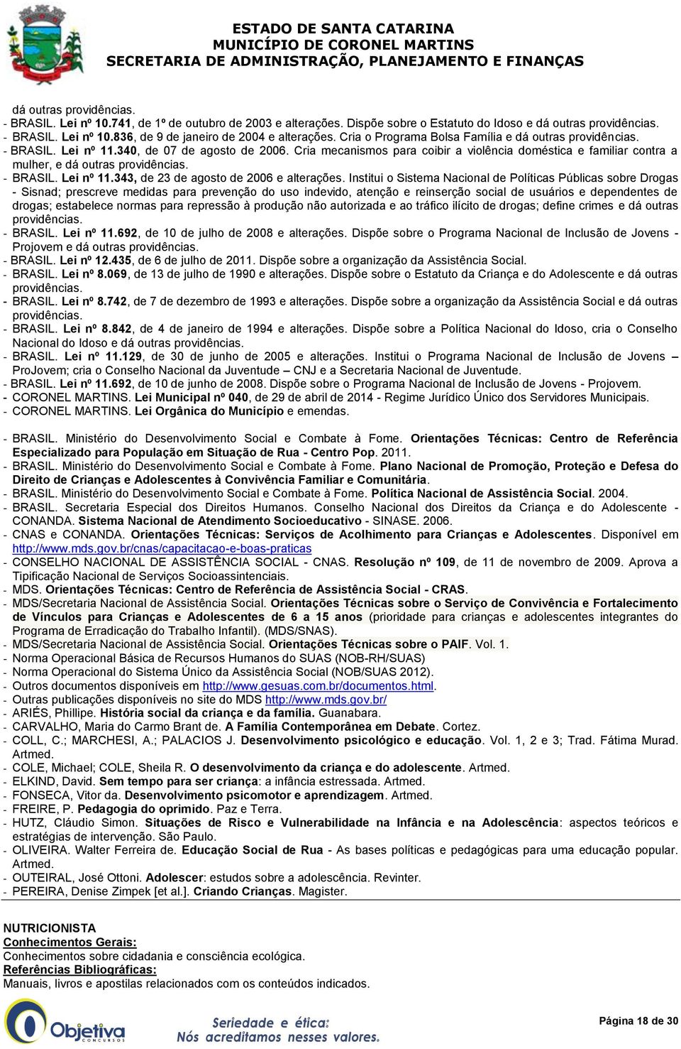 Cria mecanismos para coibir a violência doméstica e familiar contra a mulher, e dá outras providências. - BRASIL. Lei nº 11.343, de 23 de agosto de 2006 e alterações.