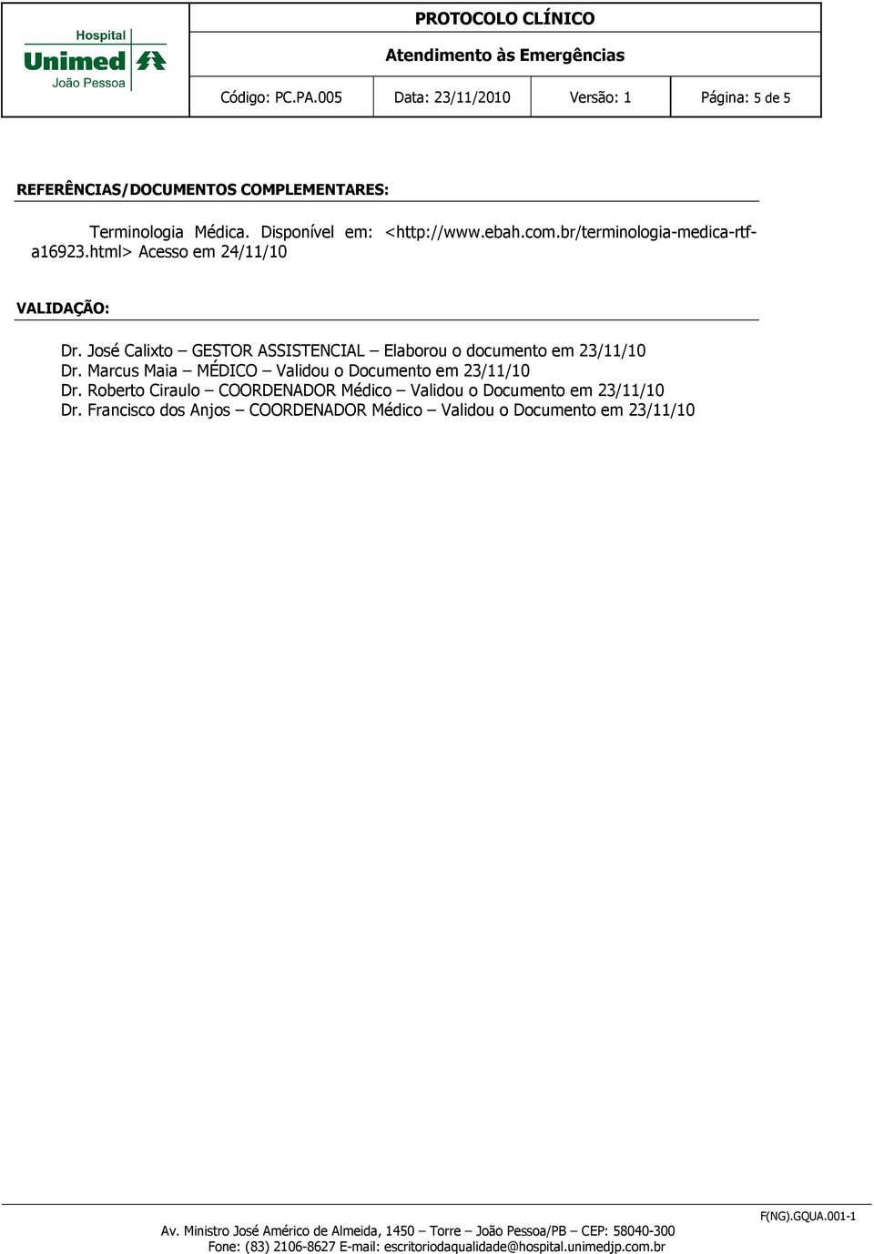 José Calixto GESTOR ASSISTENCIAL Elaborou o documento em 23/11/10 Dr. Marcus Maia MÉDICO Validou o Documento em 23/11/10 Dr.