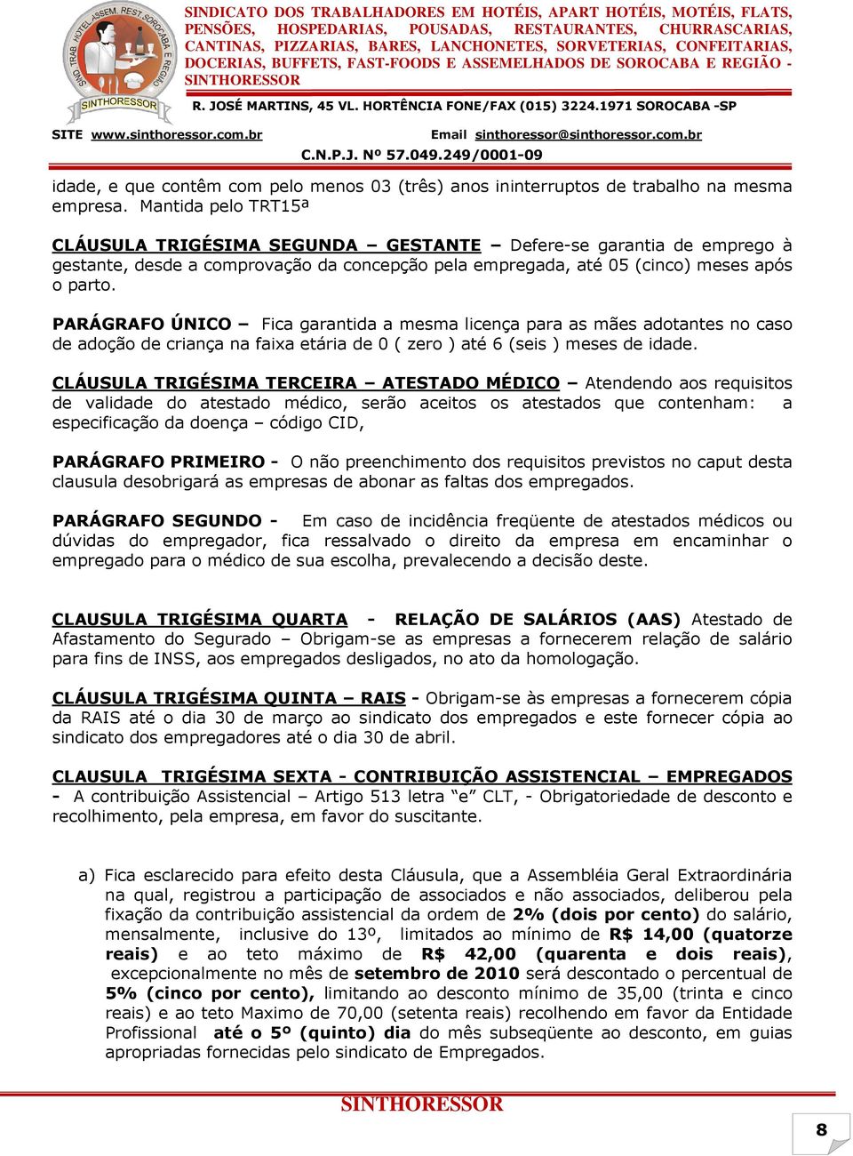 PARÁGRAFO ÚNICO Fica garantida a mesma licença para as mães adotantes no caso de adoção de criança na faixa etária de 0 ( zero ) até 6 (seis ) meses de idade.