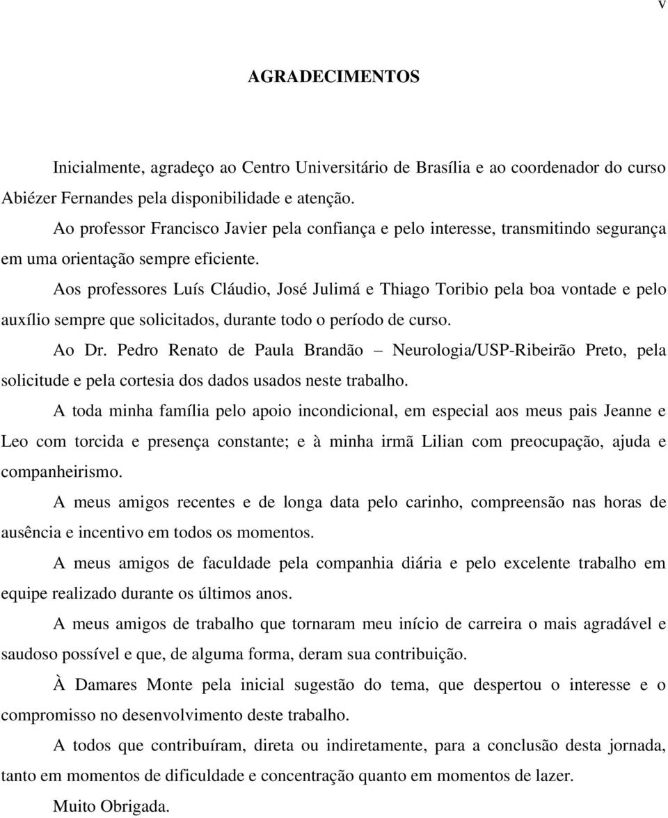 Aos professores Luís Cláudio, José Julimá e Thiago Toribio pela boa vontade e pelo auxílio sempre que solicitados, durante todo o período de curso. Ao Dr.