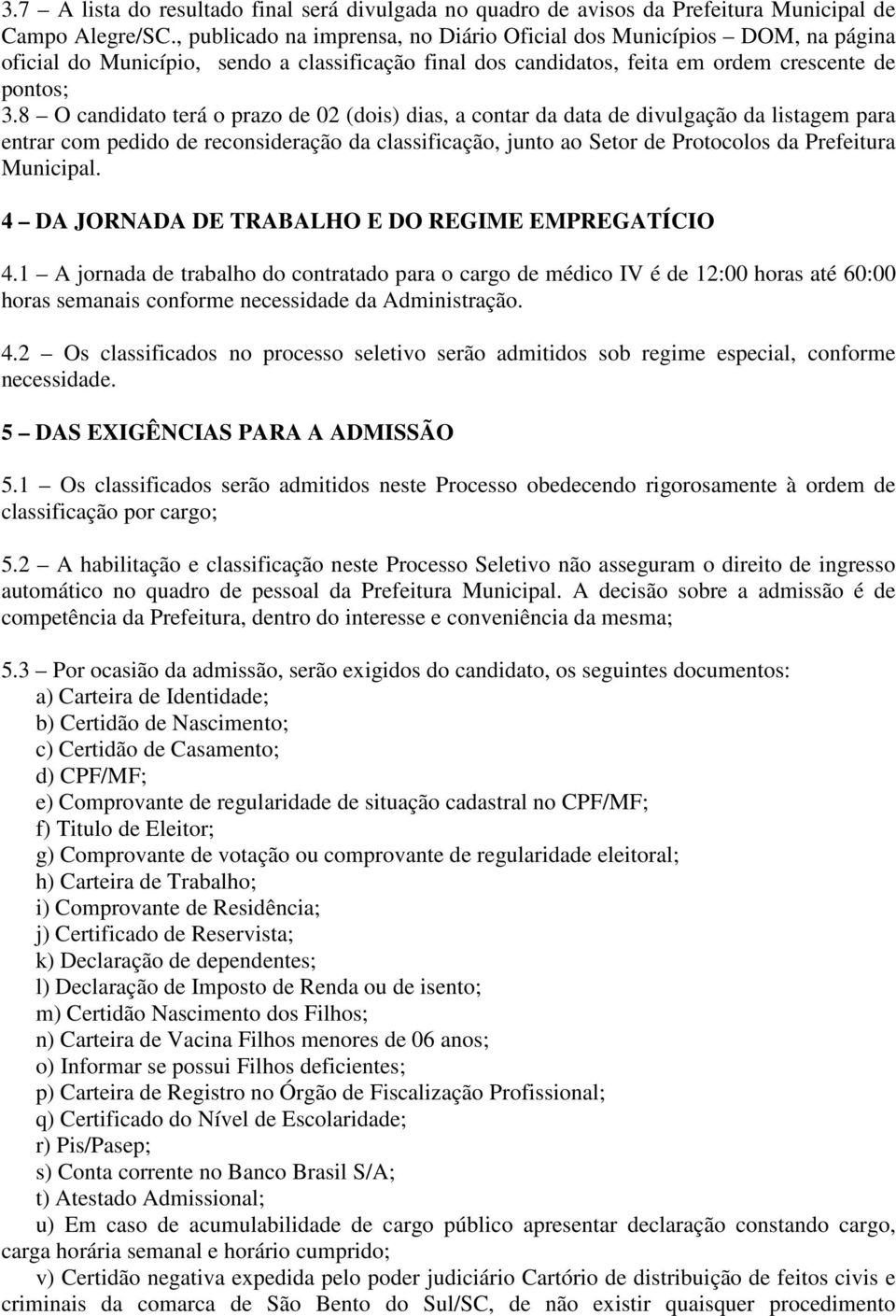 8 O candidato terá o prazo de 02 (dois) dias, a contar da data de divulgação da listagem para entrar com pedido de reconsideração da classificação, junto ao Setor de Protocolos da Prefeitura