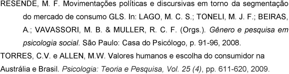 Gênero e pesquisa em psicologia social. São Paulo: Casa do Psicólogo, p. 91-96, 2008. TORRES, C.V. e ALLEN, M.