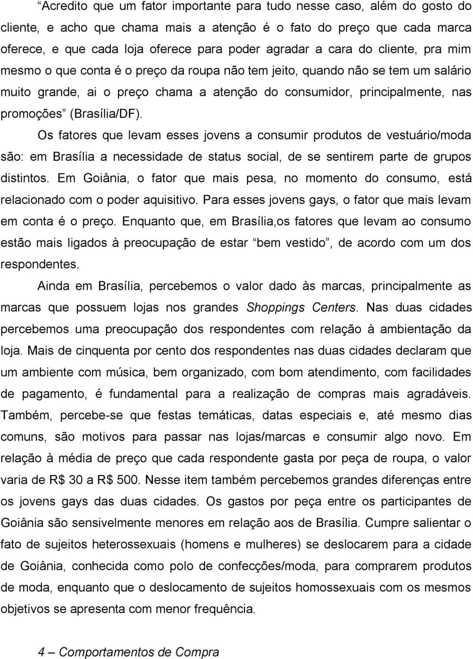 (Brasília/DF). Os fatores que levam esses jovens a consumir produtos de vestuário/moda são: em Brasília a necessidade de status social, de se sentirem parte de grupos distintos.