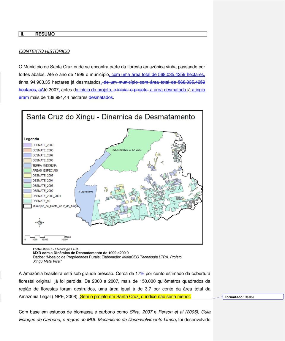 035,4259 hectares, aaté 2007, antes do início do projeto, e iniciar o projeto a área desmatada já atingia eram mais de 138.991,44 hectares desmatados. Fonte: MidiaGEO Tecnologia LTDA.