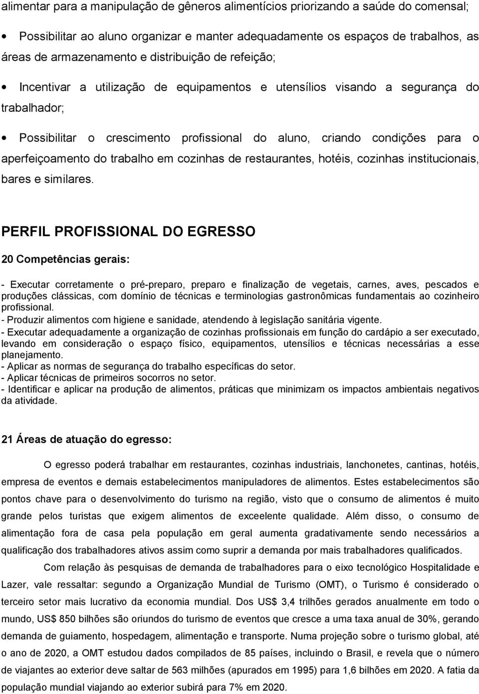 aperfeiçoamento do trabalho em cozinhas de restaurantes, hotéis, cozinhas institucionais, bares e similares.