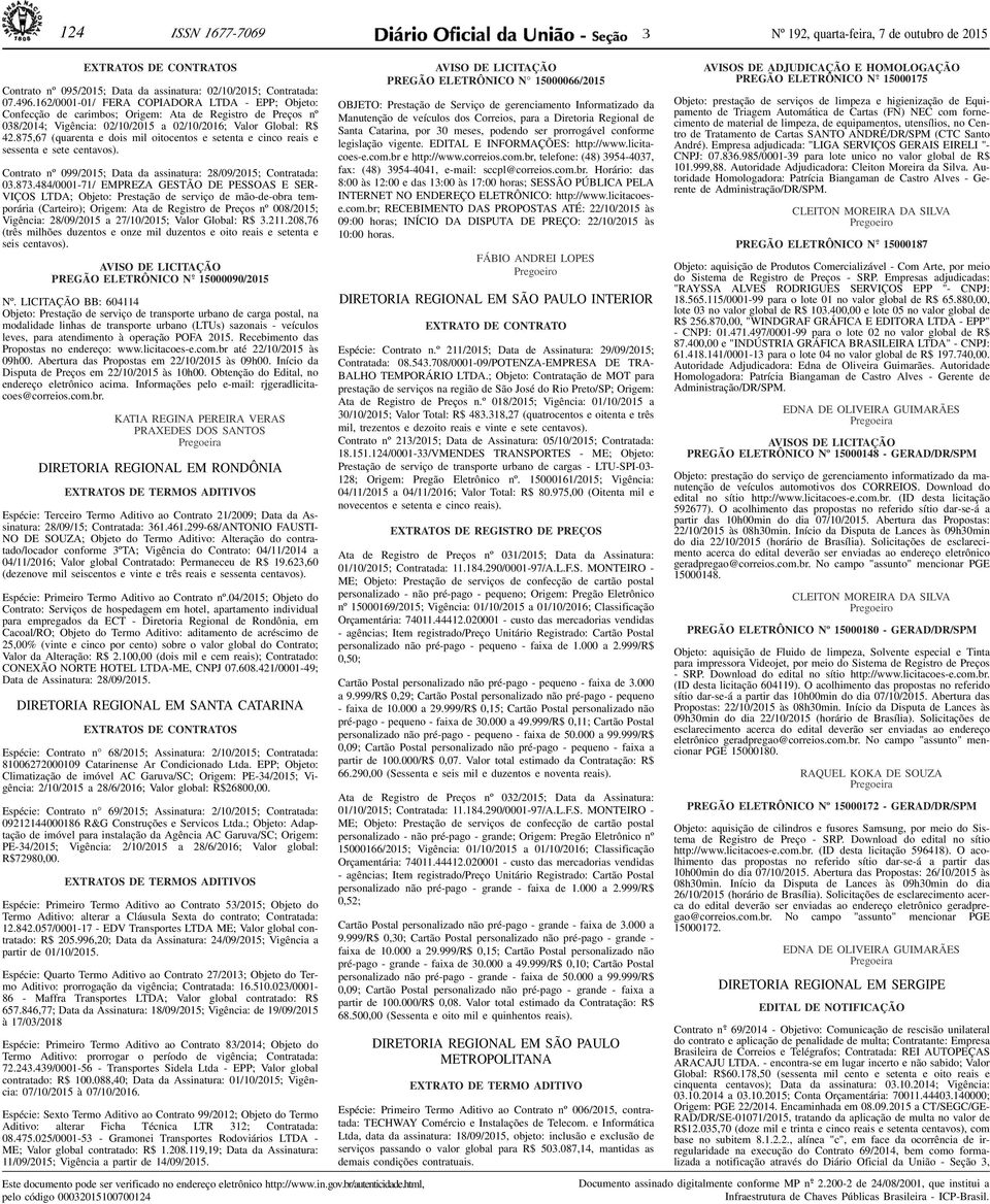 sessenta e sete centavos) Contrato nº 099/2015; Data da assinatura: 28/09/2015; Contratada: 03873484/0001-71/ EMPREZA GESTÃO DE PESSOAS E SER- VIÇOS LTDA; Objeto: Prestação de serviço de mão-de-obra