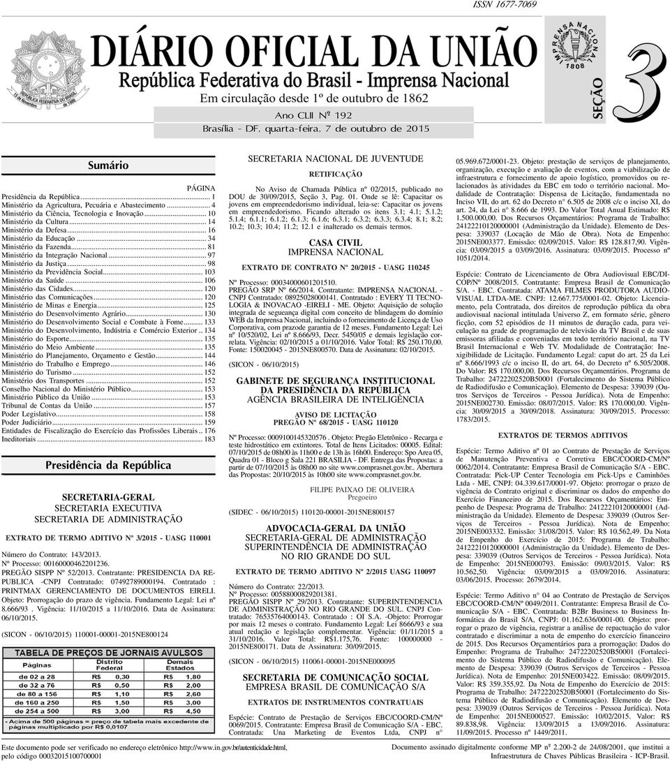 da Previdência Social 103 Ministério da Saúde 106 Ministério das Cidades 120 Ministério das Comunicações 120 Ministério de Minas e Energia 125 Ministério do Desenvolvimento Agrário 130 Ministério do