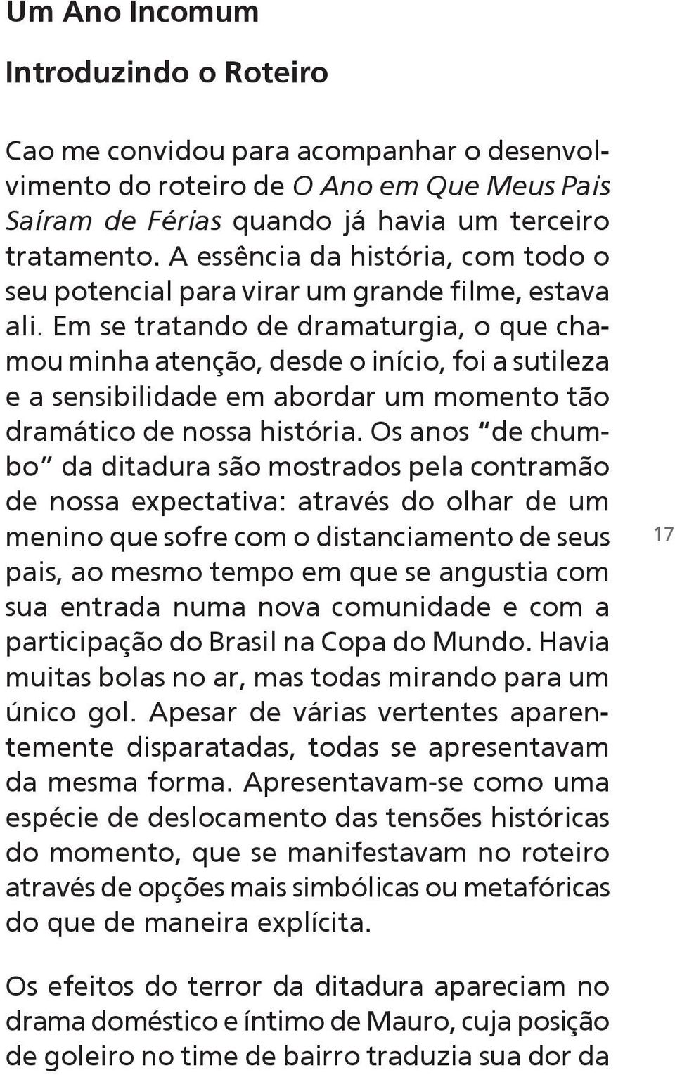 Em se tratando de dramaturgia, o que chamou minha atenção, desde o início, foi a suti leza e a sensibilidade em abordar um momento tão dramático de nossa história.