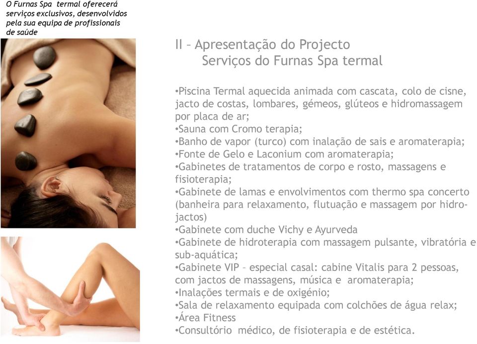 Gelo e Laconium com aromaterapia; Gabinetes de tratamentos de corpo e rosto, massagens e fisioterapia; Gabinete de lamas e envolvimentos com thermo spa concerto (banheira para relaxamento, flutuação