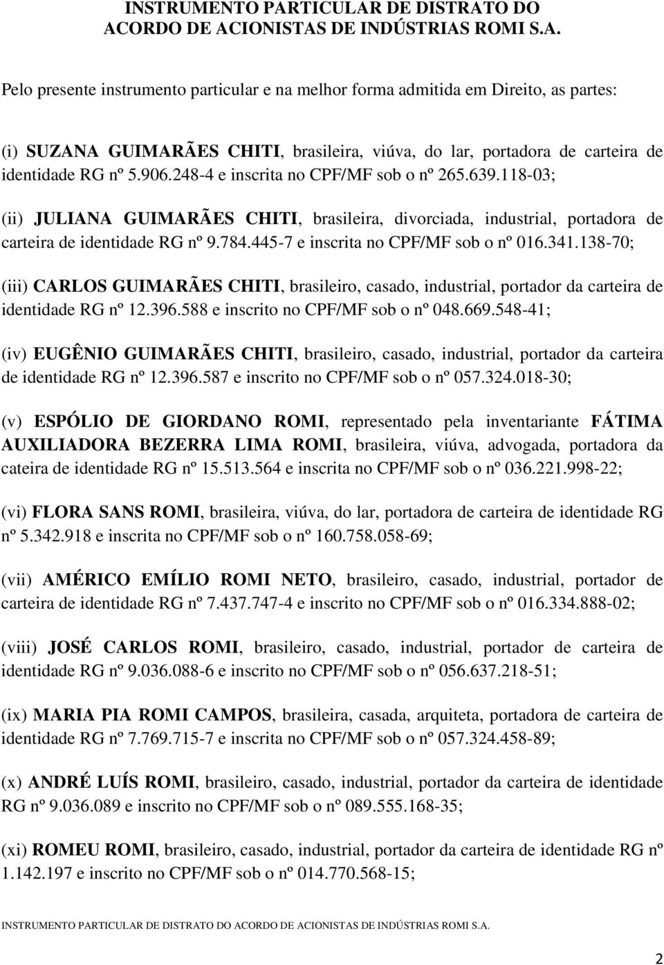 906.248-4 e inscrita no CPF/MF sob o nº 265.639.118-03; (ii) JULIANA GUIMARÃES CHITI, brasileira, divorciada, industrial, portadora de carteira de identidade RG nº 9.784.