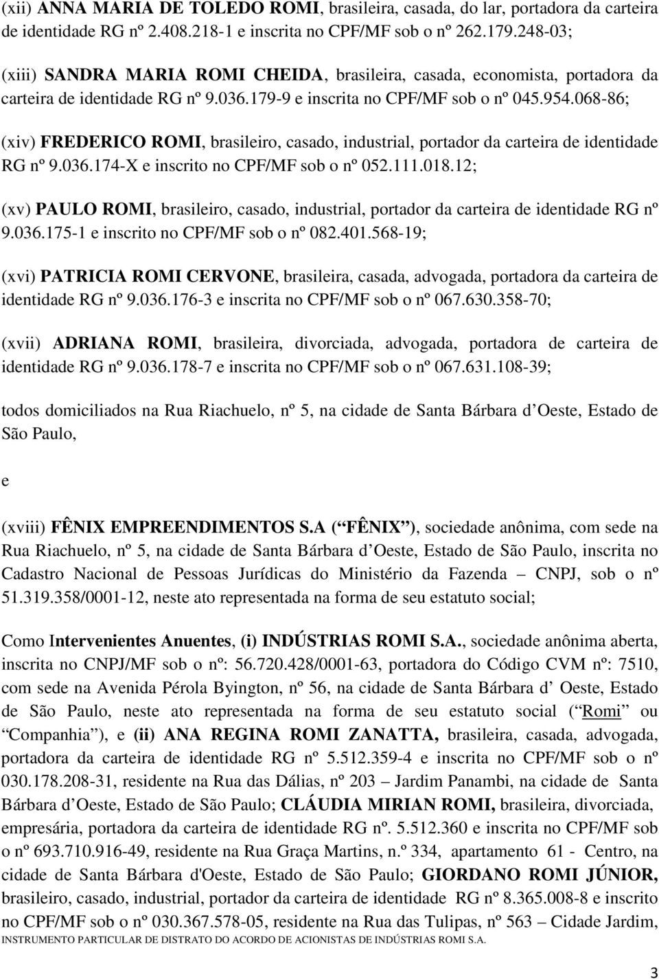 068-86; (xiv) FREDERICO ROMI, brasileiro, casado, industrial, portador da carteira de identidade RG nº 9.036.174-X e inscrito no CPF/MF sob o nº 052.111.018.