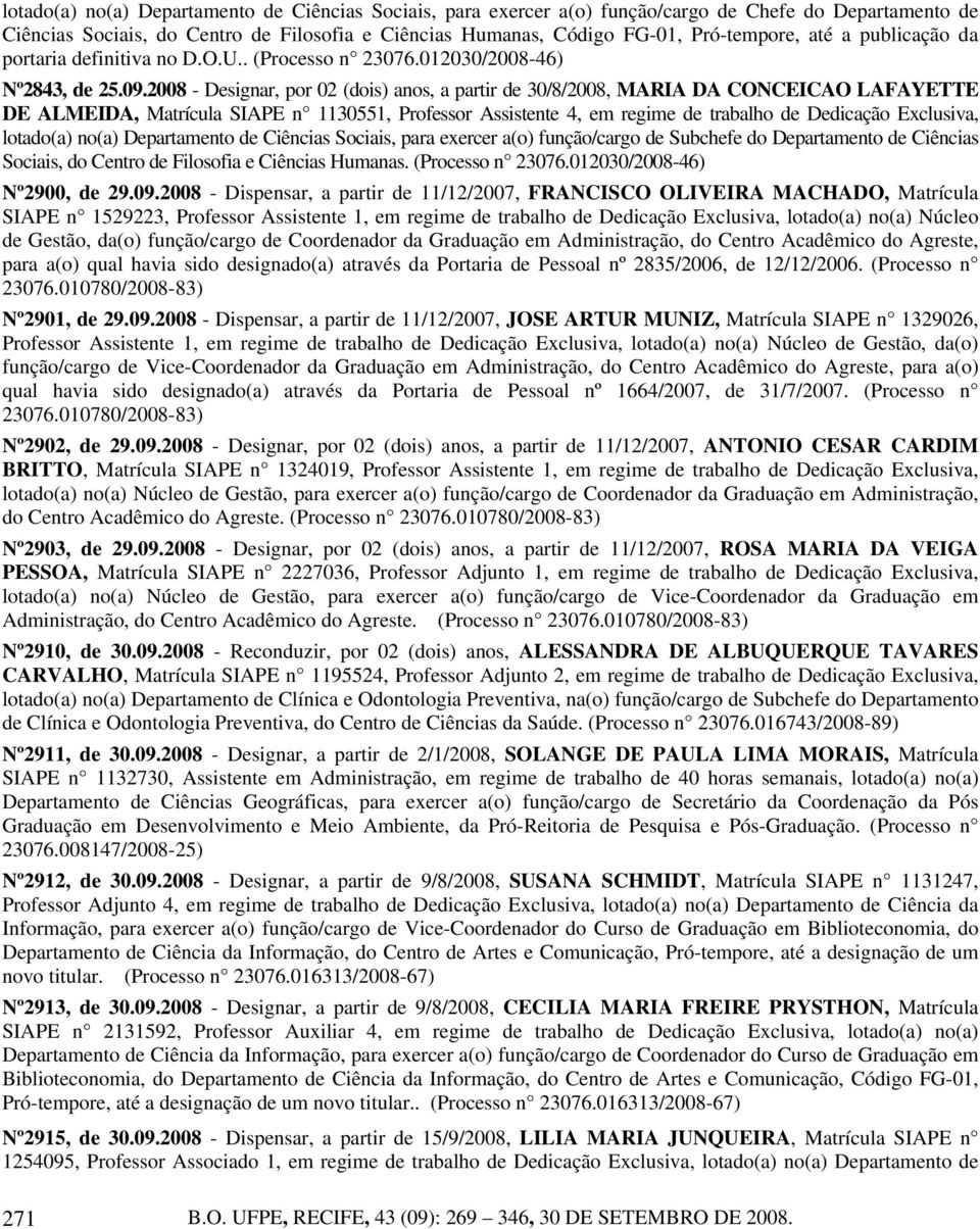 2008 - Designar, por 02 (dois) anos, a partir de 30/8/2008, MARIA DA CONCEICAO LAFAYETTE DE ALMEIDA, Matrícula SIAPE n 1130551, Professor Assistente 4, em regime de trabalho de Dedicação Exclusiva,