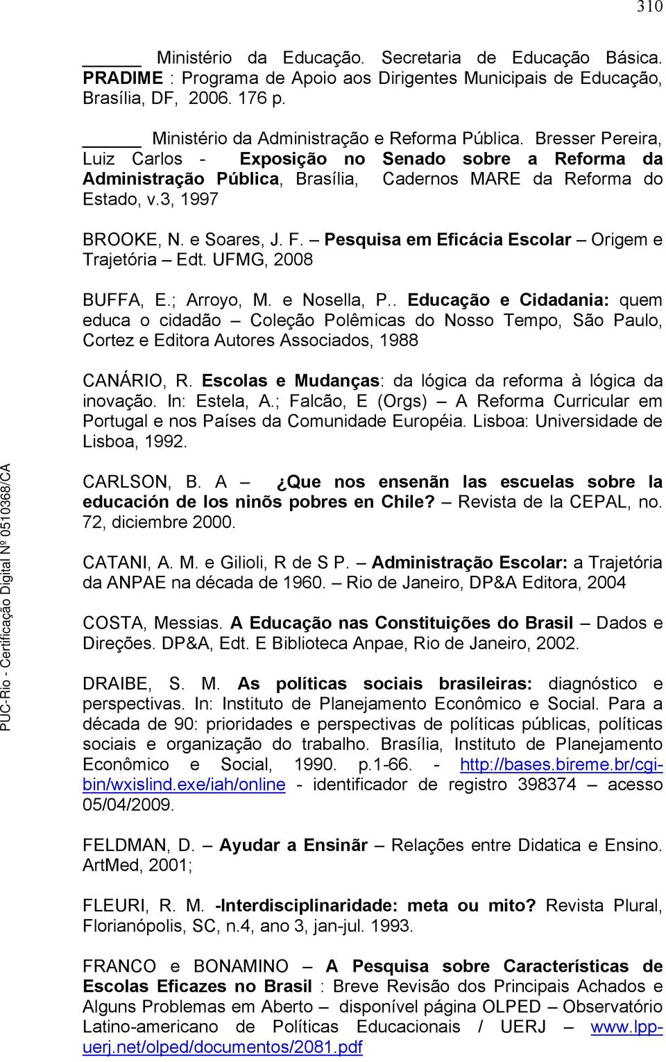 Pesquisa em Eficácia Escolar Origem e Trajetória Edt. UFMG, 2008 BUFFA, E.; Arroyo, M. e Nosella, P.