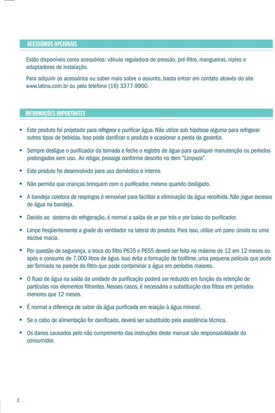 INFORMAÇÕES IMPORTANTES Este produto foi projetado para refrigerar e purificar água. Não utilize sob hipótese alguma para refrigerar outros tipos de bebidas.