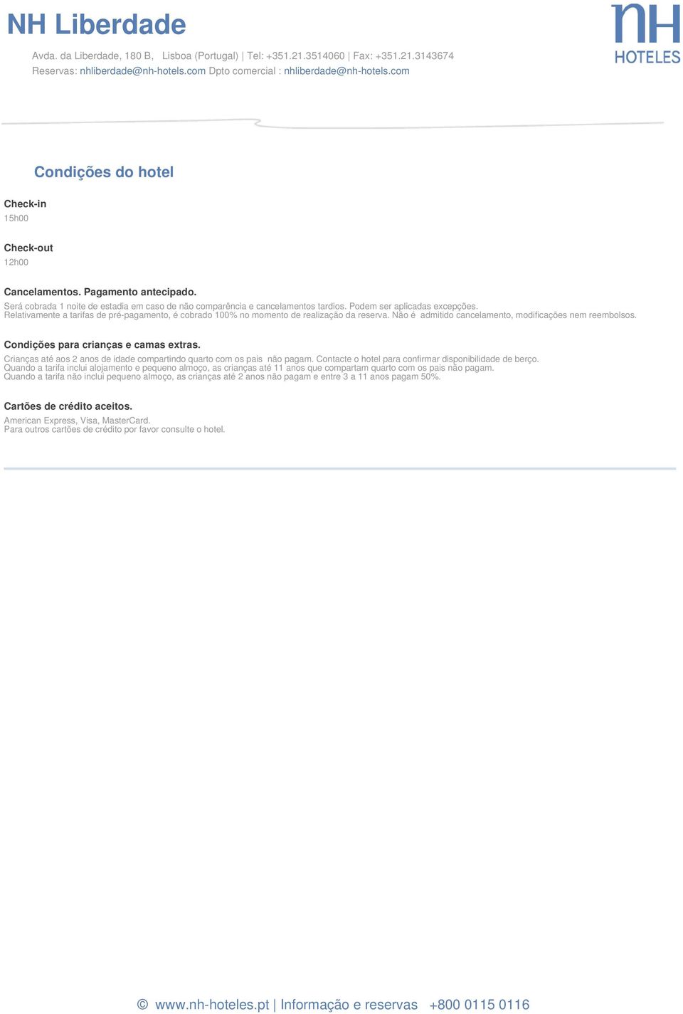 Condições para crianças e camas extras. Crianças até aos 2 anos de idade compartindo quarto com os pais não pagam. Contacte o hotel para confirmar disponibilidade de berço.