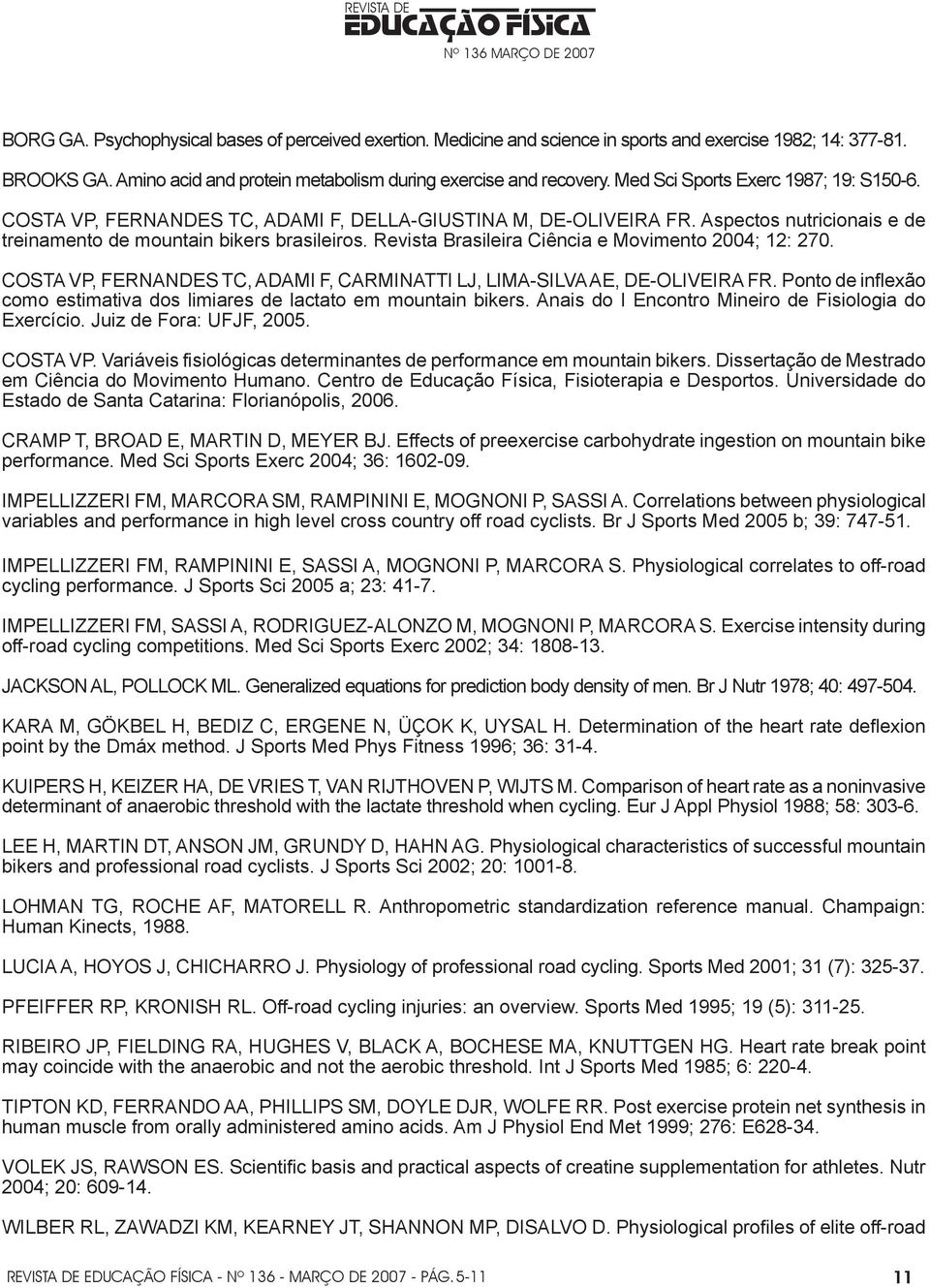 Revista Brasileira Ciência e Movimento 2004; 12: 270. COSTA VP, FERNANDES TC, ADAMI F, CARMINATTI LJ, LIMA-SILVA AE, DE-OLIVEIRA FR.