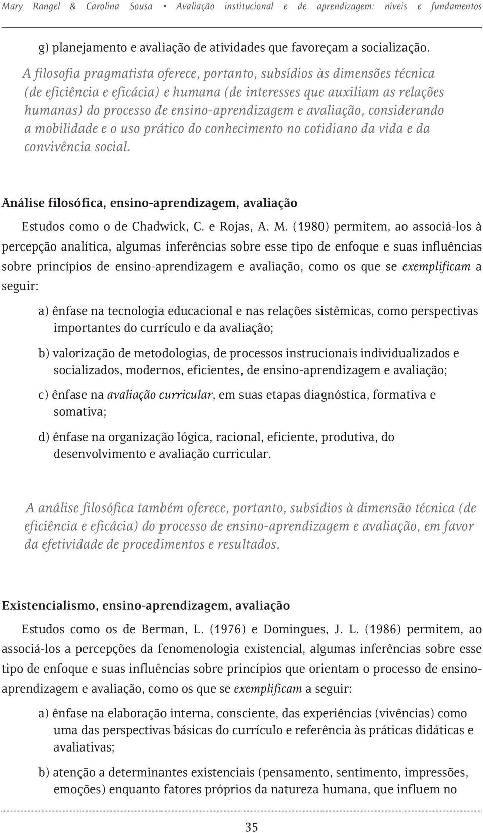 avaliação, considerando a mobilidade e o uso prático do conhecimento no cotidiano da vida e da convivência social. Análise filosófica, ensino-aprendizagem, avaliação Estudos como o de Chadwick, C.