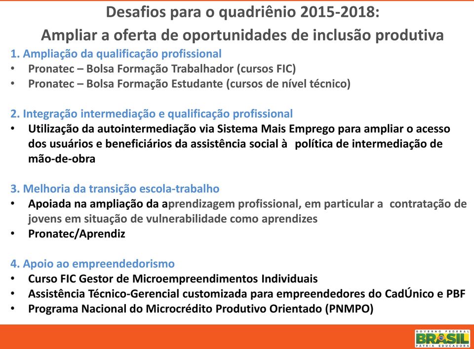 Integração intermediação e qualificação profissional Utilização da autointermediação via Sistema Mais Emprego para ampliar o acesso dos usuários e beneficiários da assistência social à política de