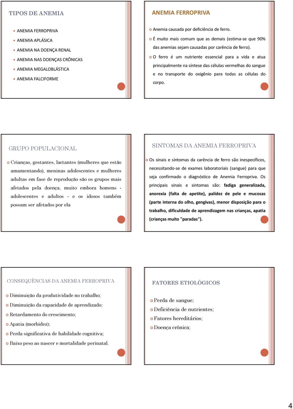 O ferro é um nutriente essencial para a vida e atua principalmente na síntese das células vermelhas do sangue e no transporte do oxigênio para todas as células do corpo.